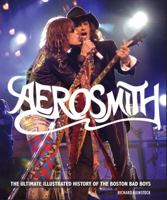 Aerosmith: The Ultimate Illustrated History of the Boston Bad Boys 0760341060 Book Cover