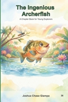 The Ingenious Archerfish: A Chapter Book for Young Explorers B0GNZYZG1P Book Cover