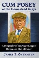 Cum Posey of the Homestead Grays: A Biography of the Negro Leagues Owner and Hall of Famer 1476663947 Book Cover
