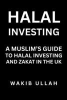 Halal Investing: A Muslim’s Guide to Halal Investing and Zakat in the UK B0FJ8DZNKG Book Cover