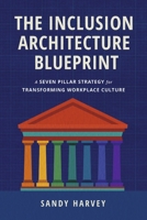 The Inclusion Architecture Blueprint: A Seven Pillar Strategy for Transforming Workplace Culture B0FSPZTKLJ Book Cover