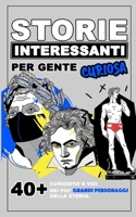 Storie Interessanti per Gente Curiosa: 40+ curiosita' e vizi dei piu' grandi personaggi della storia B08ZDZCJRV Book Cover