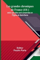 Les grandes chroniques de France, selon que elles sont conservées en l'église de Saint Denis en France Volume 4 1021629251 Book Cover
