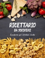 Ricettario Da Scrivere Quaderno Per Annotare Ricette: Copertina Flessibile, Per 100 dolci Piatti Preferite di Casa, Spazio Per 100 Ricette (Italian Edition) B084WMZ3SK Book Cover