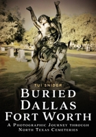 Buried Dallas–Fort Worth: A Photographic Journey through North Texas Cemeteries (Buried America) 1634996259 Book Cover