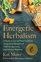 Energetic Herbalism: A Guide to Sacred Plant Traditions Integrating Elements of Vitalism, Ayurveda, and Chinese Medicine 1645020827 Book Cover