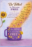 Be Filled to Become Free: 31-Day Devotional: Designed to Encourage, Motivate, and Elevate You into GOD’s Divine Purpose B0GZH8PGYZ Book Cover
