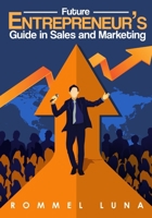 FUTURE ENTREPRENEURS GUIDE IN SALES AND MARKETING 6214950633 Book Cover