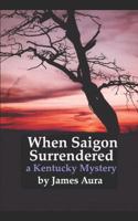 When Saigon Surrendered: A Kentucky Mystery 1717881262 Book Cover