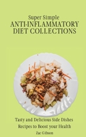 Super Simple Anti Inflammatory Diet Collections: Tasty and Delicious Side Dishes Recipes to Boost your Health 1802698310 Book Cover