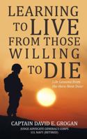 Learning to Live from Those Willing to Die: Life Lessons from the Hero Next Door B0FPQ2TK7X Book Cover