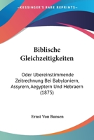 Biblische Gleichzeitigkeiten Oder, �bereinstimmende Zeitrechnung Bei Babyloniern, Assyrern, Aegyptern Und Hebr�ern 1022557521 Book Cover