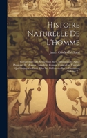 Histoire Naturelle De L'homme: Comprenant Des Recherches Sur L'influence Des Agens Physiques Et Moraux Considérés Comme Causes Des Variétés Qui ... Races Humaines, Volume 2... 102054533X Book Cover