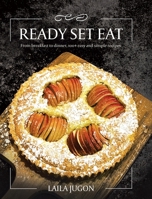 Ready Set Eat: From Breakfast to Dinner, 100+ Easy and Simple Recipes 0228885809 Book Cover