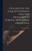 Geschichte Des Geschützwesens Und Der Artillerie In Europa, Von Ihrem Ursprunge 1022616447 Book Cover