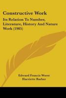 Constructive work: Its relation to number, literature, history and nature work 152274133X Book Cover