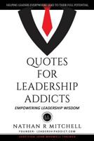 Quotes for Leadership Addicts: Empowering Leadership Wisdom 1727861833 Book Cover