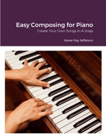 Easy Composing for Piano: Create Your Own Songs In A Snap 1312411503 Book Cover