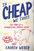 In CHEAP We Trust: The Story of a Misunderstood American Virtue 0316030287 Book Cover