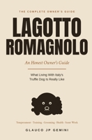 The Lagotto Romagnolo: An Honest Owner's Guide to Italy's Truffle Dog: Temperament, Training, Grooming, Health and Scent Work B0HC7L7L9W Book Cover
