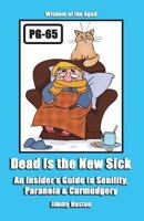 Dead Is the New Sick: An Insider's Guide to Senility, Paranoia, & Curmudgery 197002223X Book Cover