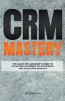 CRM Mastery: The Sales Ops Manager's Guide to Elevating Customer Relationships and Sales Performance (Sales Ops Knowledge Base) B0CRF461BS Book Cover