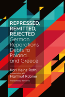 Repressed, Remitted, Rejected: German Reparations Debts to Poland and Greece 1800732570 Book Cover