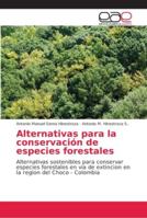 Alternativas para la conservación de especies forestales: Alternativas sostenibles para conservar especies forestales en via de extincion en la region del Choco - Colombia 6202158336 Book Cover