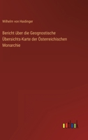 Bericht über die Geognostische Übersichts-Karte der Österreichischen Monarchie 3563445982 Book Cover