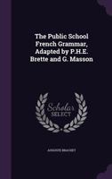 The Public School French Grammar, Adapted by P.H.E. Brette and G. Masson 1357949308 Book Cover