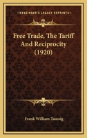 Free Trade, the Tariff and Reciprocity 1022095552 Book Cover