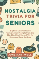 Nostalgia Trivia for Seniors: Big Print Questions and Conversation Prompts from the 50s, 60s, 70s, 80s, and 90s for Home and Care Settings B0FR9TNBH5 Book Cover