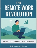The Remote Work Revolution: Master Your Career from Anywhere: The Complete Guide to Building Productivity, Advancing Your Career, and Thriving in the Future of Work B0FCC5WP8H Book Cover