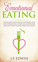 Emotional Eating: Overcome Your Eating Disorder and Stop Overeating Through Meditation and Intuitive Eating, Binge No More 8293738227 Book Cover
