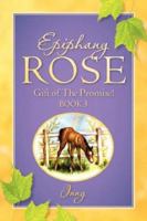 Epiphany Rose-Gift of the Promise! Book 3 1600349536 Book Cover