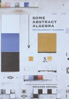 Some Abstract Algebra: For Secondary Teachers B09WZ29DHJ Book Cover