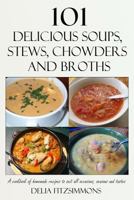 101 Delicious Soups, Stews, Chowders and Broths: A cookbook of homemade recipes to suit all occasions, seasons and tastes 1533326371 Book Cover