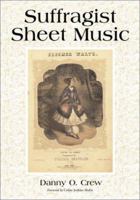 Suffragist Sheet Music: An Illustrated Catalogue of Published Music Associated with the Women's Rights and Suffrage Movement in America, 1795-1921, with Complete Lyrics 0786412984 Book Cover