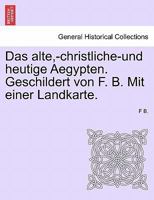 Das alte,-christliche-und heutige Aegypten. Geschildert von F. B. Mit einer Landkarte. 1241331561 Book Cover