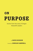 On Purpose: Stories from the Lives of Oregon Nonprofit Leaders 0578637790 Book Cover