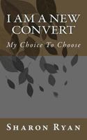 I am a New Convert: My Choice to Choose 1481031988 Book Cover