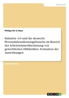 Industrie 4.0 und die deutsche Personaldienstleistungsbranche im Bereich der Arbeitnehmerüberlassung von gewerblichen Hilfskräften. Evaluation der Auswirkungen 3346335526 Book Cover