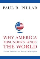 Why America Misunderstands the World: National Experience and Roots of Misperception 0231165900 Book Cover