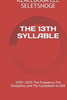 THE 13TH SYLLABLE: 1939–2029: The Frequency, The Deception, and The Countdown to GER (Enochian Science) B0GQ8WLWMS Book Cover