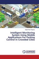 Intelligent Monitoring System Using Mobile Applications For Parking Control In Crowded Cities 6139452945 Book Cover