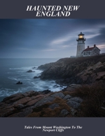 Haunted New England: Tales From Mount Washington To The Newport Cliffs B0FNVVFS91 Book Cover