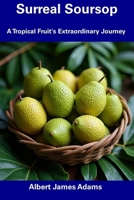 Surreal Soursop: A Tropical Fruit's Extraordinary Journey B0F5VH2F72 Book Cover