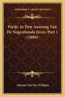 Parijs, In Den Aanvang Van De Negentiende Eeuw, Part 1 (1806) 1160222592 Book Cover