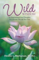 Wild Wisdom: 101 Inspirational Seed Thoughts to Cultivate the Life You Love 1504395670 Book Cover
