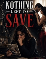 Nothing Left to Save: A Gripping Marriage Betrayal, Forbidden Affair, Family Secrets & Emotional Revenge Novel B0HF8235KP Book Cover